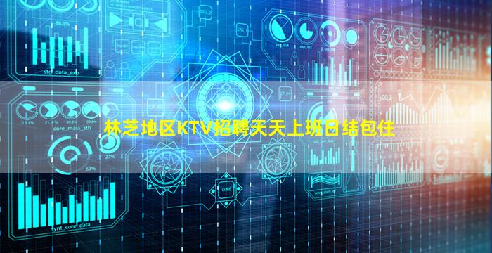 林芝地区KTV招聘天天上班日结包住
