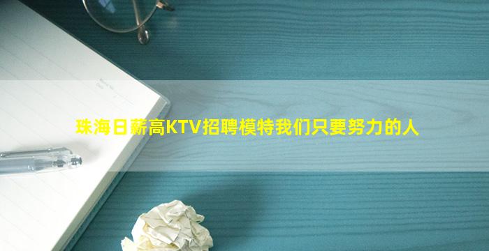 珠海日薪高KTV招聘模特我们只要努力的人